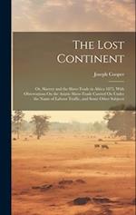 The Lost Continent: Or, Slavery and the Slave-Trade in Africa 1875, With Observations On the Asiatic Slave-Trade Carried On Under the Name of Labour T