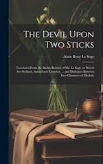 The Devil Upon Two Sticks: Translated From the Diable Boiteux of Mr. Le Sage. to Which Are Prefixed, Asmodeus's Crutches, ... and Dialogues Between Tw