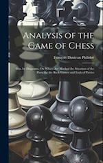 Analysis of the Game of Chess: Illus. by Diagrams, On Which Are Marked the Situation of the Party for the Back-Games and Ends of Parties 