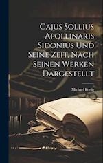 Cajus Sollius Apollinaris Sidonius Und Seine Zeit, Nach Seinen Werken Dargestellt