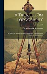 A Treatise On Topography: In Which the Science and Practical Detail of Trigonometrical Surveying Are Explained; Volume 1 