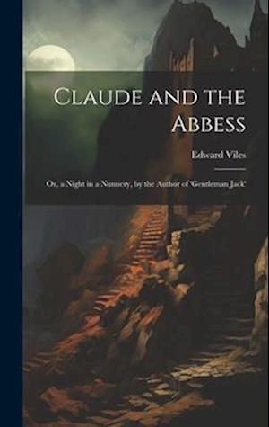 Claude and the Abbess: Or, a Night in a Nunnery, by the Author of 'gentleman Jack'