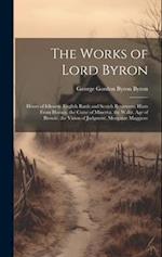 The Works of Lord Byron: Hours of Idleness. English Bards and Scotch Reviewers. Hints From Horace. the Curse of Minerva. the Waltz. Age of Bronze. the