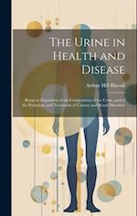 The Urine in Health and Disease: Being an Exposition of the Composition of the Urine, and of the Pathology and Treatment of Urinary and Renal Disorder