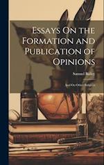 Essays On the Formation and Publication of Opinions: And On Other Subjects 