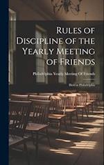 Rules of Discipline of the Yearly Meeting of Friends: Held in Philadelphia 