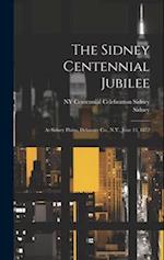 The Sidney Centennial Jubilee: At Sidney Plains, Delaware Co., N.Y., June 13, 1872 