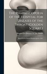 The Pharmacopoeia of the Hospital for Diseases of the Throat (Golden Square.): Based On the British Pharmacopoeia, 1867 