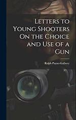Letters to Young Shooters On the Choice and Use of a Gun 