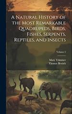 A Natural History of the Most Remarkable Quadrupeds, Birds, Fishes, Serpents, Reptiles, and Insects; Volume 2 