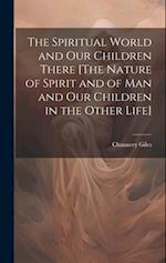 The Spiritual World and Our Children There [The Nature of Spirit and of Man and Our Children in the Other Life] 