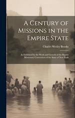 A Century of Missions in the Empire State: As Exhibited by the Work and Growth of the Baptist Missionary Convention of the State of New York 