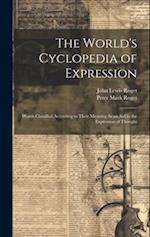 The World's Cyclopedia of Expression: Words Classified According to Their Meaning As an Aid to the Expression of Thought 