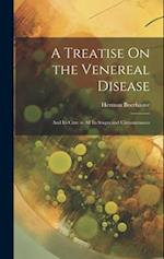 A Treatise On the Venereal Disease: And Its Cure in All Its Stages and Circumstances 