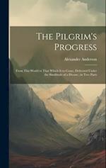 The Pilgrim's Progress: From This World to That Which Is to Come, Delivered Under the Similitude of a Dream ; in Two Parts 