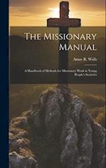 The Missionary Manual: A Handbook of Methods for Missionary Work in Young People's Societies 