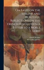 On Taste on the Sublime and Beautiful Reflections on the French Revolution a Letter to a Noble Lord 