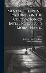 Mental Discipline, or, Hints on the Cultivation of Intellectual and Moral Habits 