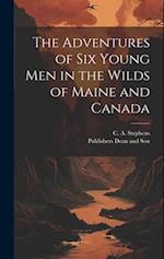 The Adventures of six Young Men in the Wilds of Maine and Canada 