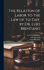 The Relation of Labor to the Law of To-day, by Dr. Lujo Brentano 