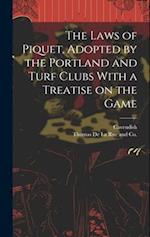 The Laws of Piquet, Adopted by the Portland and Turf Clubs With a Treatise on the Game 