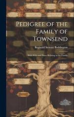 Pedigree of the Family of Townsend: With Wills and Notes Relating to the Family 