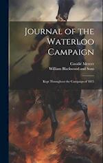 Journal of the Waterloo Campaign; Kept Throughout the Campaign of 1815 