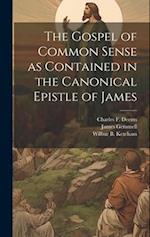 The Gospel of Common Sense as Contained in the Canonical Epistle of James 