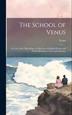 The School of Venus: Or, the Lady's Miscellany, a Collection of Original Poems and Novels Relating to Love and Gallantry 