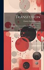 Transfusion: Its History, Indications and Modes of Application, With a Bibliographical Index 