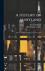 A History of Maryland; From its Settlement in 1634, to the Year 1848 