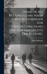 Didaktik als Bildungslehre nach ihren Beziehungen zur Socialforschung und zur Geschichte der Bildung.
