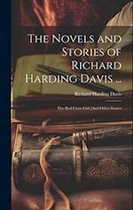 The Novels and Stories of Richard Harding Davis ...: The Red Cross Girl [And Other Stories 
