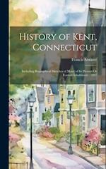 History of Kent, Connecticut: Including Biographical Sketches of Many of Its Present Or Former Inhabitants : 1897 