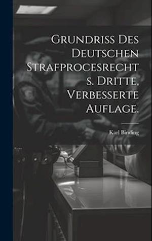 Grundriss des Deutschen Strafprocesrechts. Dritte, verbesserte Auflage.