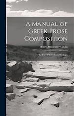 A Manual of Greek Prose Composition: For the Use of Schools and Colleges 