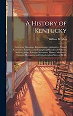 A History of Kentucky: Embracing Gleanings, Reminiscences, Antiquities, Natural Curiosities, Statistics, and Biographical Sketches of Pioneers, Soldie