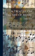 A Treatise On the Art of Music: In Which the Elements of Harmony and Air Are Practically Considered, and Illustrated by an Hundred and Fifty Examples 