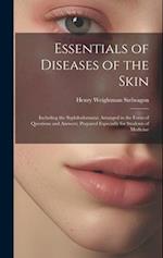 Essentials of Diseases of the Skin: Including the Syphilodermata; Arranged in the Form of Questions and Answers; Prepared Especially for Students of M