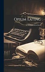 Opium Eating: An Autobiographical Sketch 