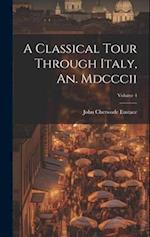 A Classical Tour Through Italy, An. Mdcccii; Volume 4 