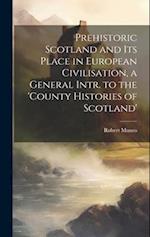 Prehistoric Scotland and Its Place in European Civilisation, a General Intr. to the 'county Histories of Scotland' 