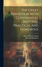 The Great Exhibition With Continental Sketches, Practical and Humorous 