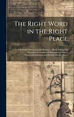 The Right Word in the Right Place: A New Pocket Dictionary and Reference Book Embracing Extensive Collections of Synonyms,technical Terms,abbreviation