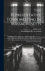 The Representative Town Meeting in Massachusetts: Address of the President of the Massachusetts Bar Association at the Annual Meeting, On December 7, 