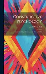 Constructive Psychology: Or, the Building of Character by Personal Effort 