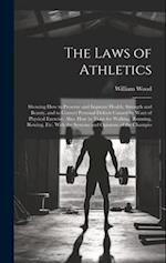 The Laws of Athletics: Showing How to Preserve and Improve Health, Strength and Beauty, and to Correct Personal Defects Caused by Want of Physical Exe