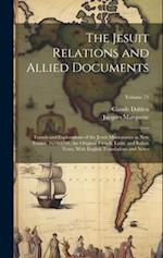 The Jesuit Relations and Allied Documents: Travels and Explorations of the Jesuit Missionaries in New France, 1610-1791; the Original French, Latin, a