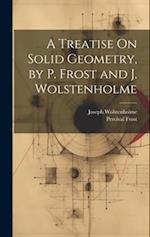 A Treatise On Solid Geometry, by P. Frost and J. Wolstenholme 