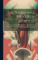 The Temperance Melodeon: A Collection of Original Music Written Expressly for This Work, Designed for the Use of Temperance Meetings, Picnic Parties, 